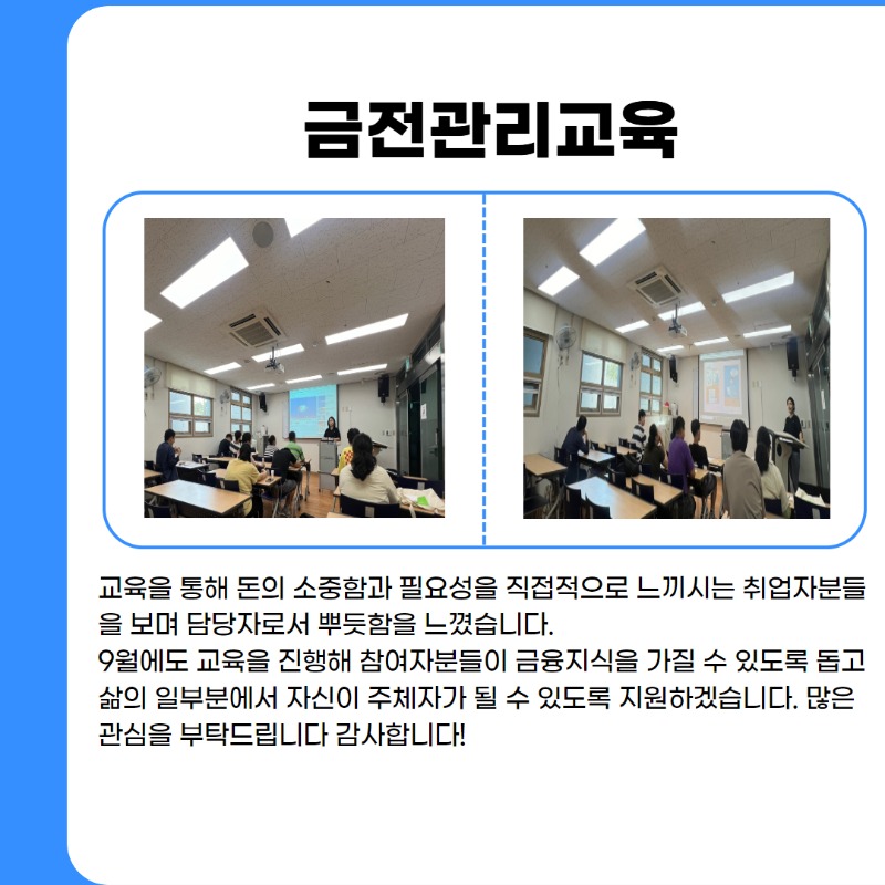 교육을 통해 돈의 소중함과 필요성을 직접적으로 느끼시는 취업자분들을 보며 담당자로서 뿌듯함을 느꼈습니다. 9월에도 교육을 진행해 참여자분들이 금융지식을 가질 수 있도록 돕고 삶의 일부분에서 자신이 주체자가 될 수 있도록 지원하겠습니다. 많은 관심을 부탁드립니다 감사합니다!